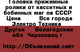 	 Головки прижимные ролики от кассетных и бобинных маг-ов СССР › Цена ­ 500 - Все города Электро-Техника » Другое   . Вологодская обл.,Череповец г.